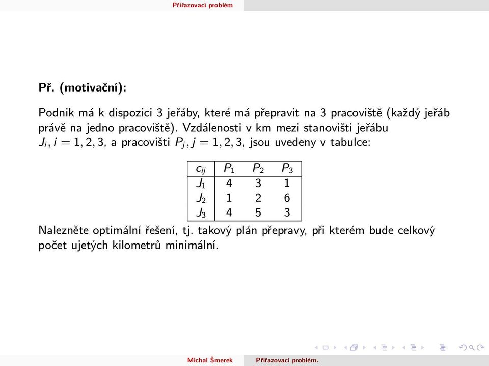 Vzdálenosti v km mezi stanovišti jeřábu J i, i =, 2, 3, a pracovišti P j, j =, 2, 3, jsou