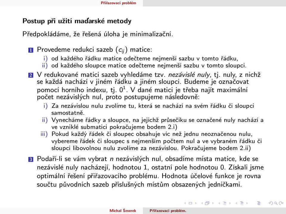 2 V redukované matici sazeb vyhledáme tzv. nezávislé nuly, tj. nuly, z nichž se každá nachází v jiném řádku a jiném sloupci. Budeme je označovat pomocí horního indexu, tj.