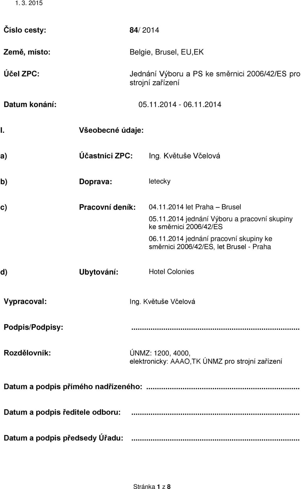 11.2014 jednání pracovní skupiny ke směrnici 2006/42/ES, let Brusel - Praha d) Ubytování: Hotel Colonies Vypracoval: Ing. Květuše Včelová Podpis/Podpisy:.