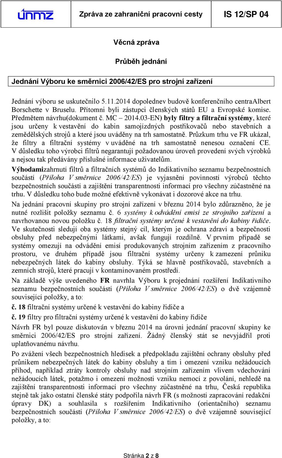 03-EN) byly filtry a filtrační systémy, které jsou určeny k vestavění do kabin samojízdných postřikovačů nebo stavebních a zemědělských strojů a které jsou uváděny na trh samostatně.