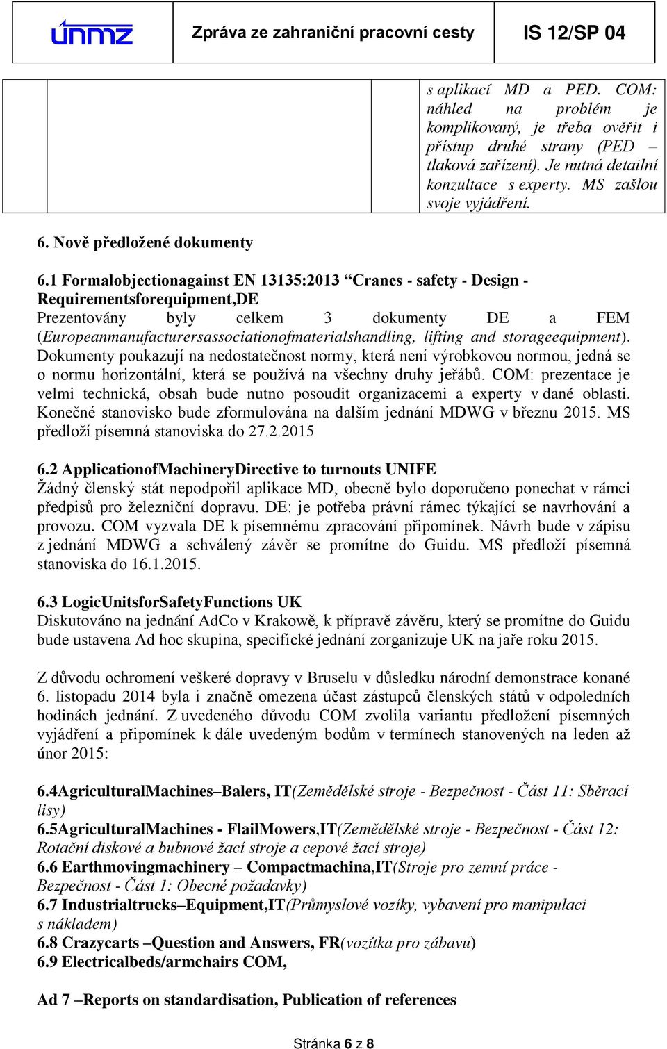 1 Formalobjectionagainst EN 13135:2013 Cranes - safety - Design - Requirementsforequipment,DE Prezentovány byly celkem 3 dokumenty DE a FEM (Europeanmanufacturersassociationofmaterialshandling,