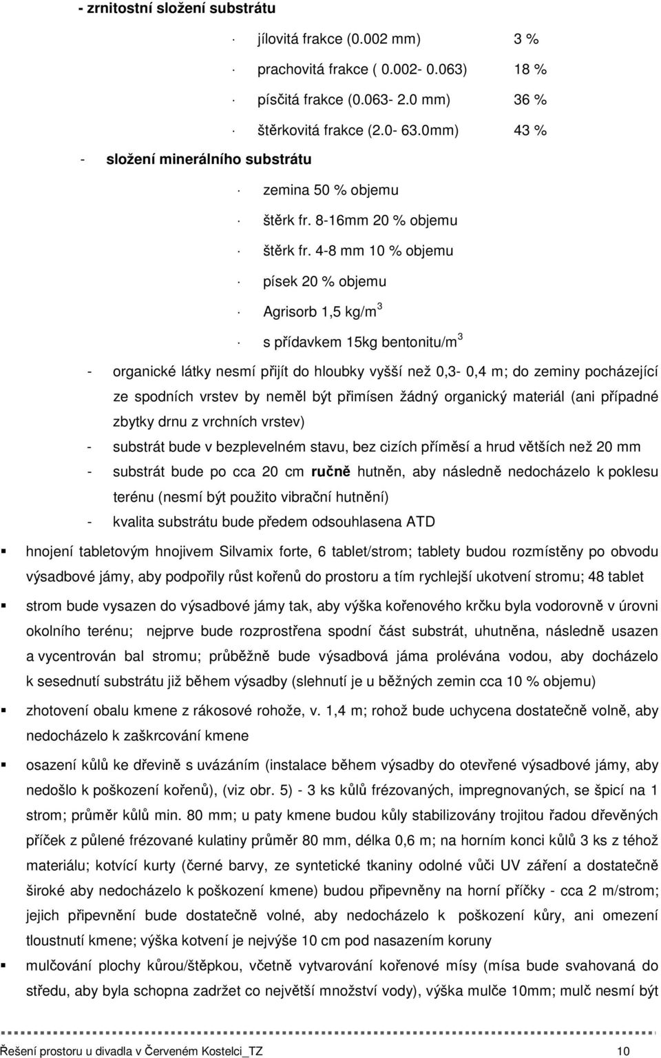 4-8 mm 10 % objemu písek 20 % objemu Agrisorb 1,5 kg/m 3 s přídavkem 15kg bentonitu/m 3 - organické látky nesmí přijít do hloubky vyšší než 0,3-0,4 m; do zeminy pocházející ze spodních vrstev by