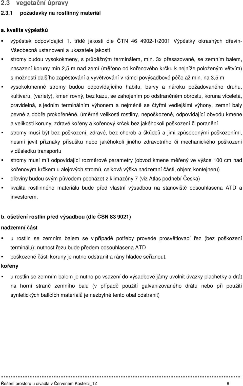 3x přesazované, se zemním balem, nasazení koruny min 2,5 m nad zemí (měřeno od kořenového krčku k nejníže položeným větvím) s možností dalšího zapěstování a vyvětvování v rámci povýsadbové péče až