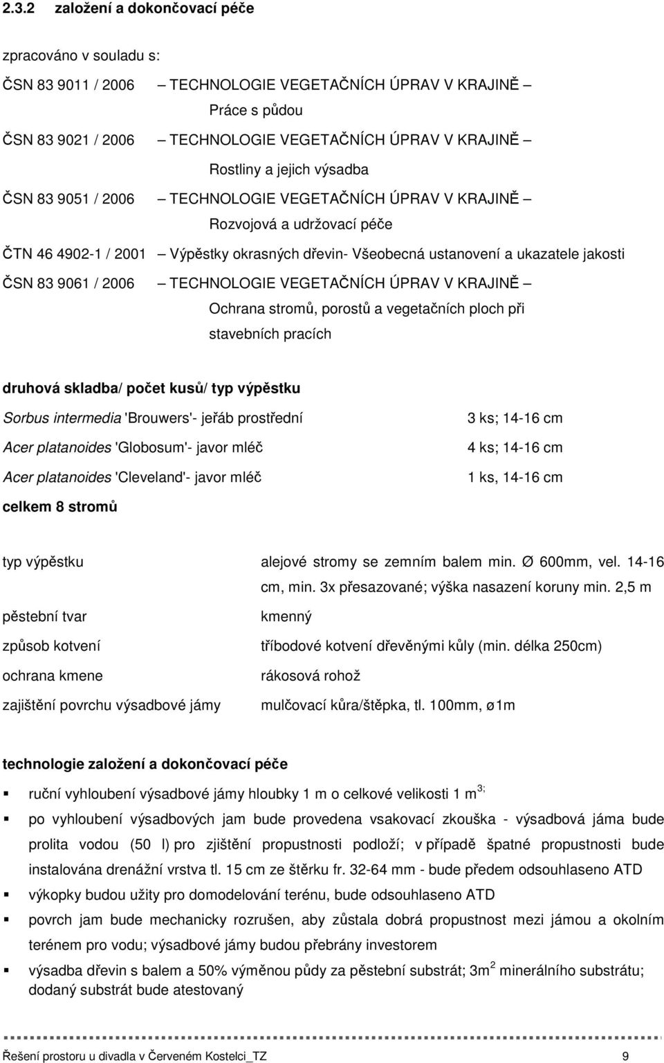 9061 / 2006 TECHNOLOGIE VEGETAČNÍCH ÚPRAV V KRAJINĚ Ochrana stromů, porostů a vegetačních ploch při stavebních pracích druhová skladba/ počet kusů/ typ výpěstku Sorbus intermedia 'Brouwers'- jeřáb