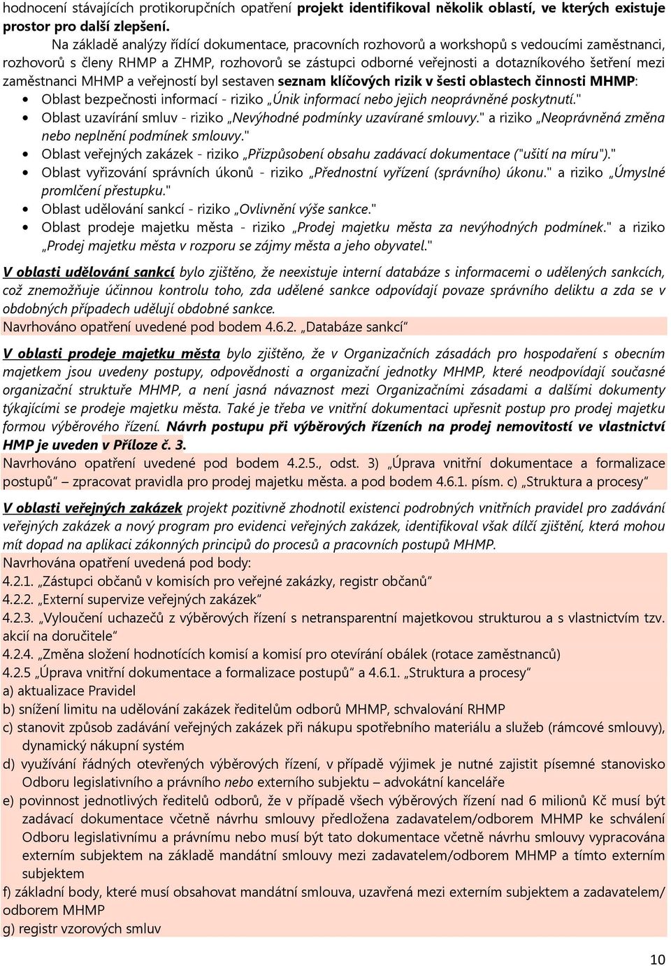 zaměstnanci MHMP a veřejností byl sestaven seznam klíčových rizik v šesti oblastech činnosti MHMP: Oblast bezpečnosti informací - riziko Únik informací nebo jejich neoprávněné poskytnutí.