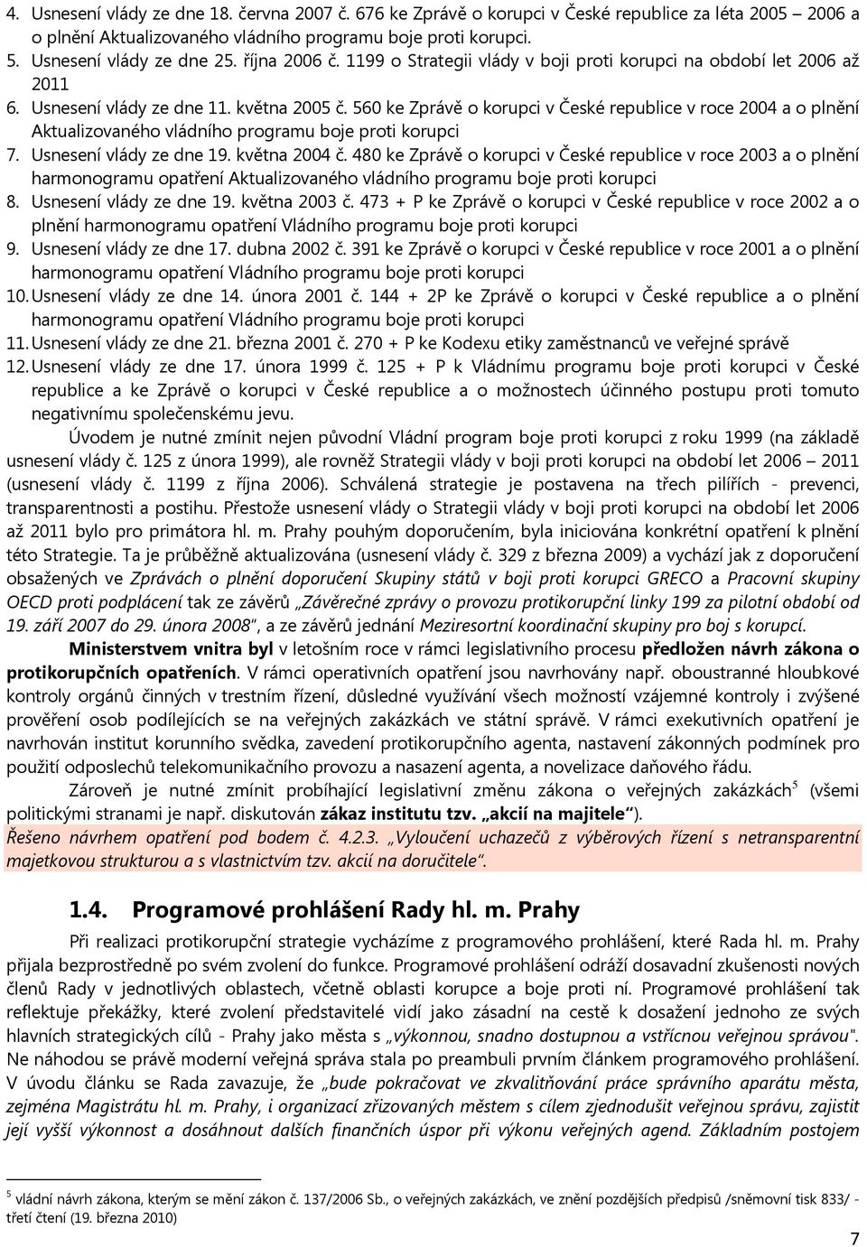 560 ke Zprávě o korupci v České republice v roce 2004 a o plnění Aktualizovaného vládního programu boje proti korupci 7. Usnesení vlády ze dne 19. května 2004 č.