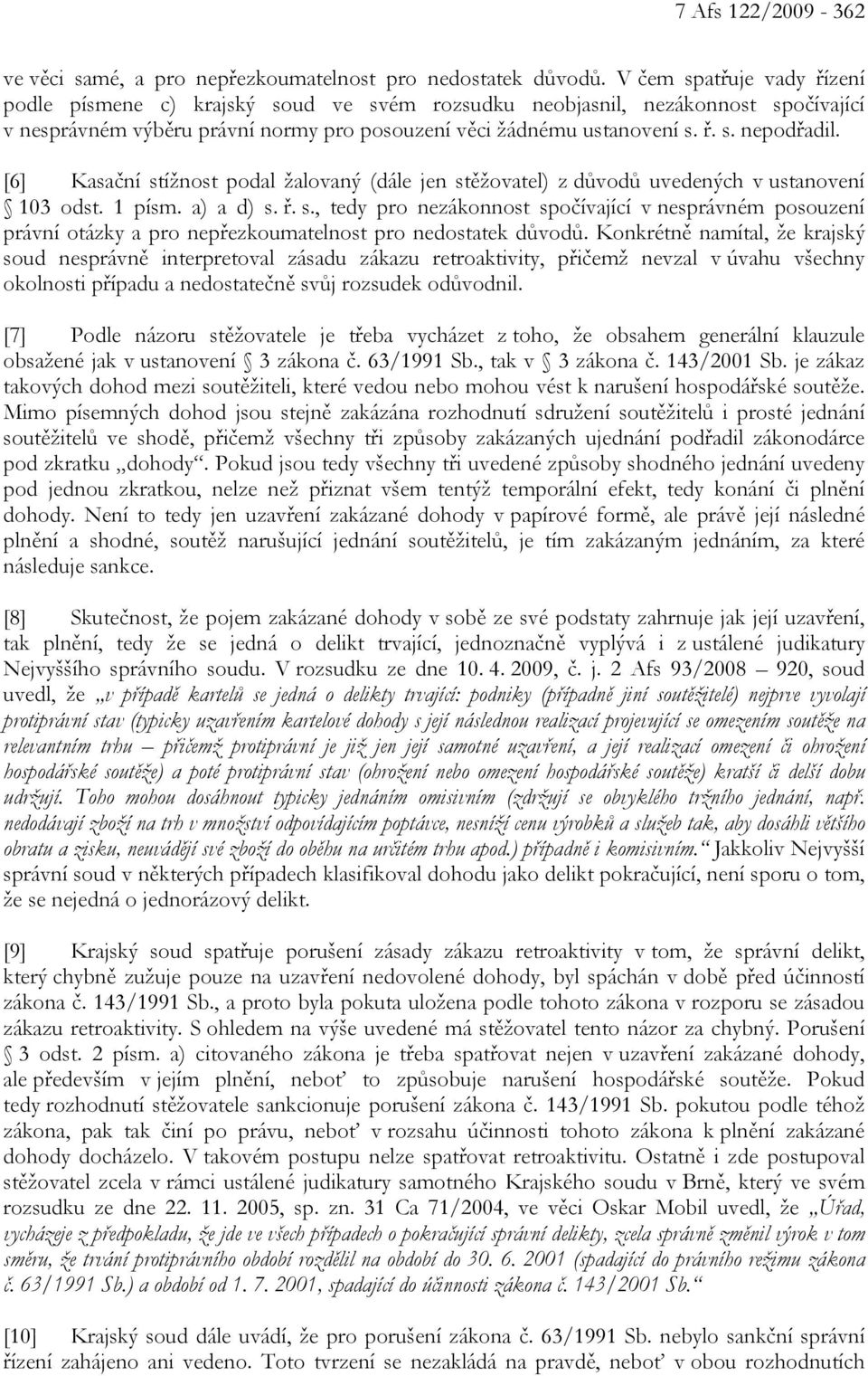 [6] Kasační stížnost podal žalovaný (dále jen stěžovatel) z důvodů uvedených v ustanovení 103 odst. 1 písm. a) a d) s. ř. s., tedy pro nezákonnost spočívající v nesprávném posouzení právní otázky a pro nepřezkoumatelnost pro nedostatek důvodů.