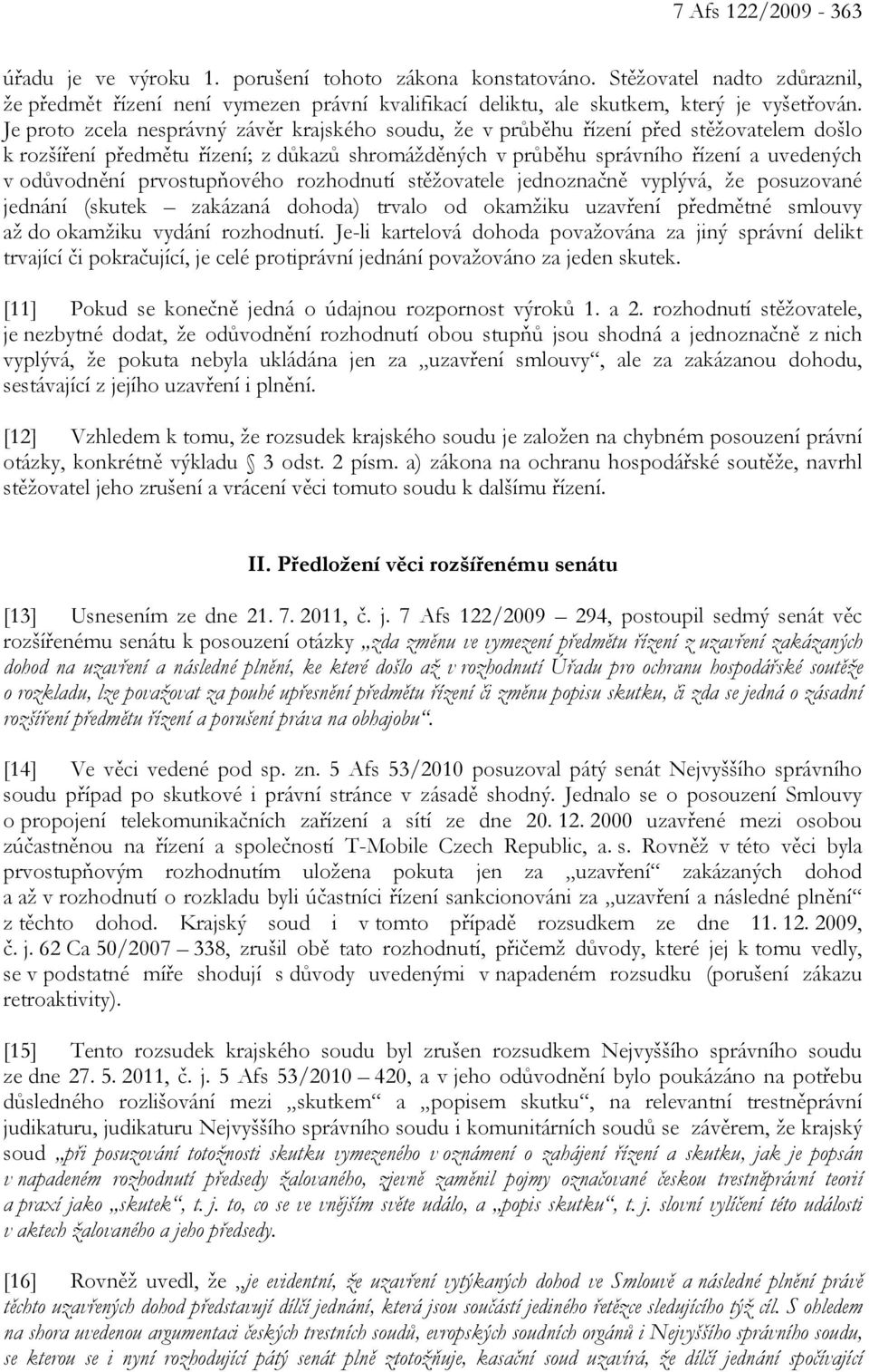 prvostupňového rozhodnutí stěžovatele jednoznačně vyplývá, že posuzované jednání (skutek zakázaná dohoda) trvalo od okamžiku uzavření předmětné smlouvy až do okamžiku vydání rozhodnutí.