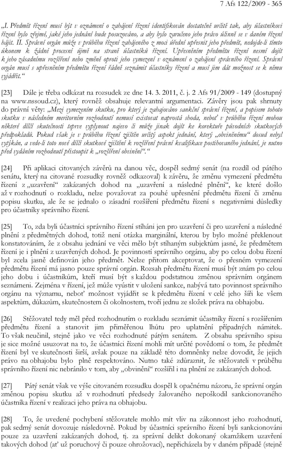 se v daném řízení hájit. II. Správní orgán může v průběhu řízení zahájeného z moci úřední upřesnit jeho předmět, nedojde-li tímto úkonem k žádné procesní újmě na straně účastníků řízení.