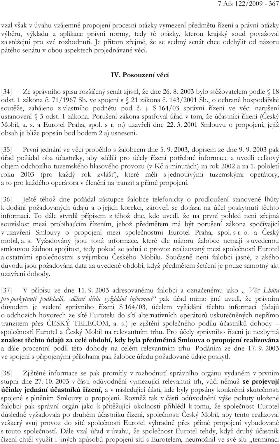 Posouzení věci [34] Ze správního spisu rozšířený senát zjistil, že dne 26. 8. 2003 bylo stěžovatelem podle 18 odst. 1 zákona č. 71/1967 Sb. ve spojení s 21 zákona č. 143/2001 Sb.