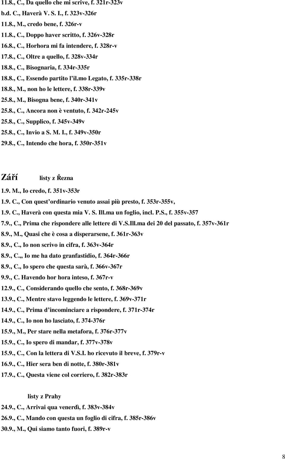 340r-341v 25.8., C., Ancora non è ventuto, f. 342r-245v 25.8., C., Supplico, f. 345v-349v 25.8., C., Invio a S. M. I., f. 349v-350r 29.8., C., Intendo che hora, f. 350r-351v Září listy z Řezna 1.9. M., Io credo, f.