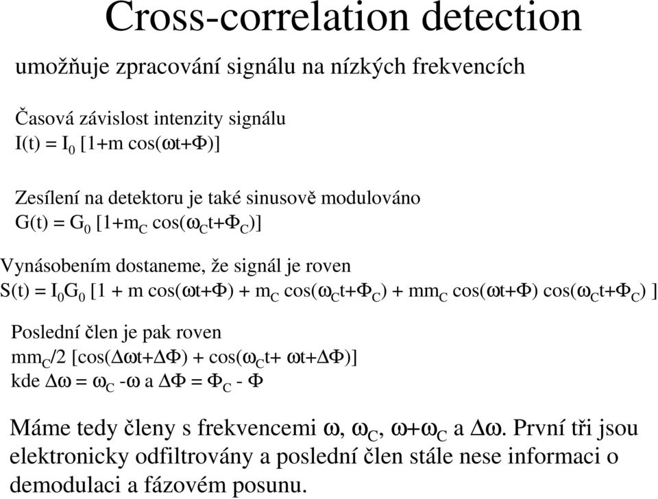 cos(t+φ) + m C cos( C t+φ C ) + mm C cos(t+φ) cos( C t+φ C ) ] Poslední člen je pak roven mm C / [cos( t+ Φ) + cos( C t+ t+ Φ)] kde = C - a Φ