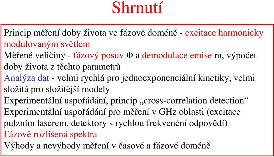 složtější modely Expermentální uspořádání, prncp cross-correlaton detecton Expermentální uspořádání pro měření v GHz oblast