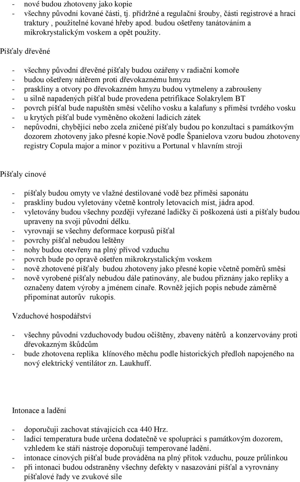 Píšťaly dřevěné - všechny původní dřevěné píšťaly budou ozářeny v radiační komoře - budou ošetřeny nátěrem proti dřevokaznému hmyzu - praskliny a otvory po dřevokazném hmyzu budou vytmeleny a