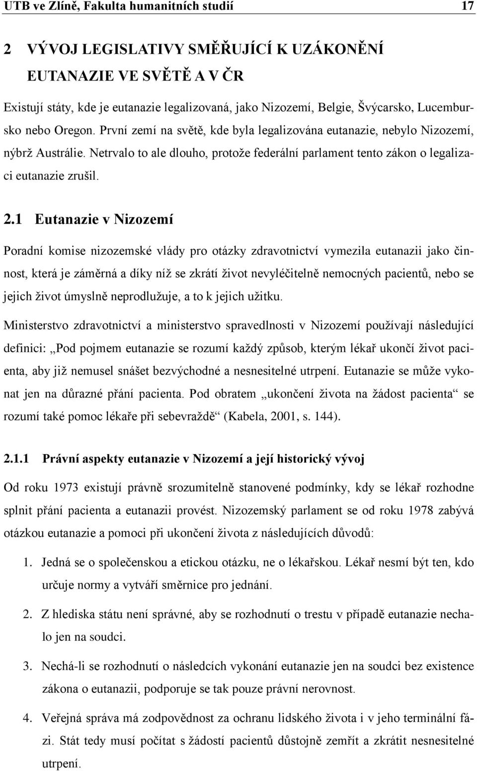 Netrvalo to ale dlouho, protoţe federální parlament tento zákon o legalizaci eutanazie zrušil. 2.