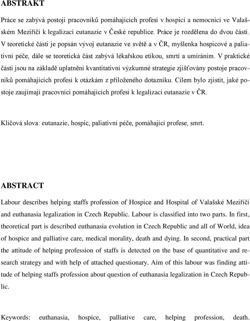 V praktické části jsou na základě uplatnění kvantitativní výzkumné strategie zjišťovány postoje pracovníků pomáhajících profesí k otázkám z přiloţeného dotazníku.