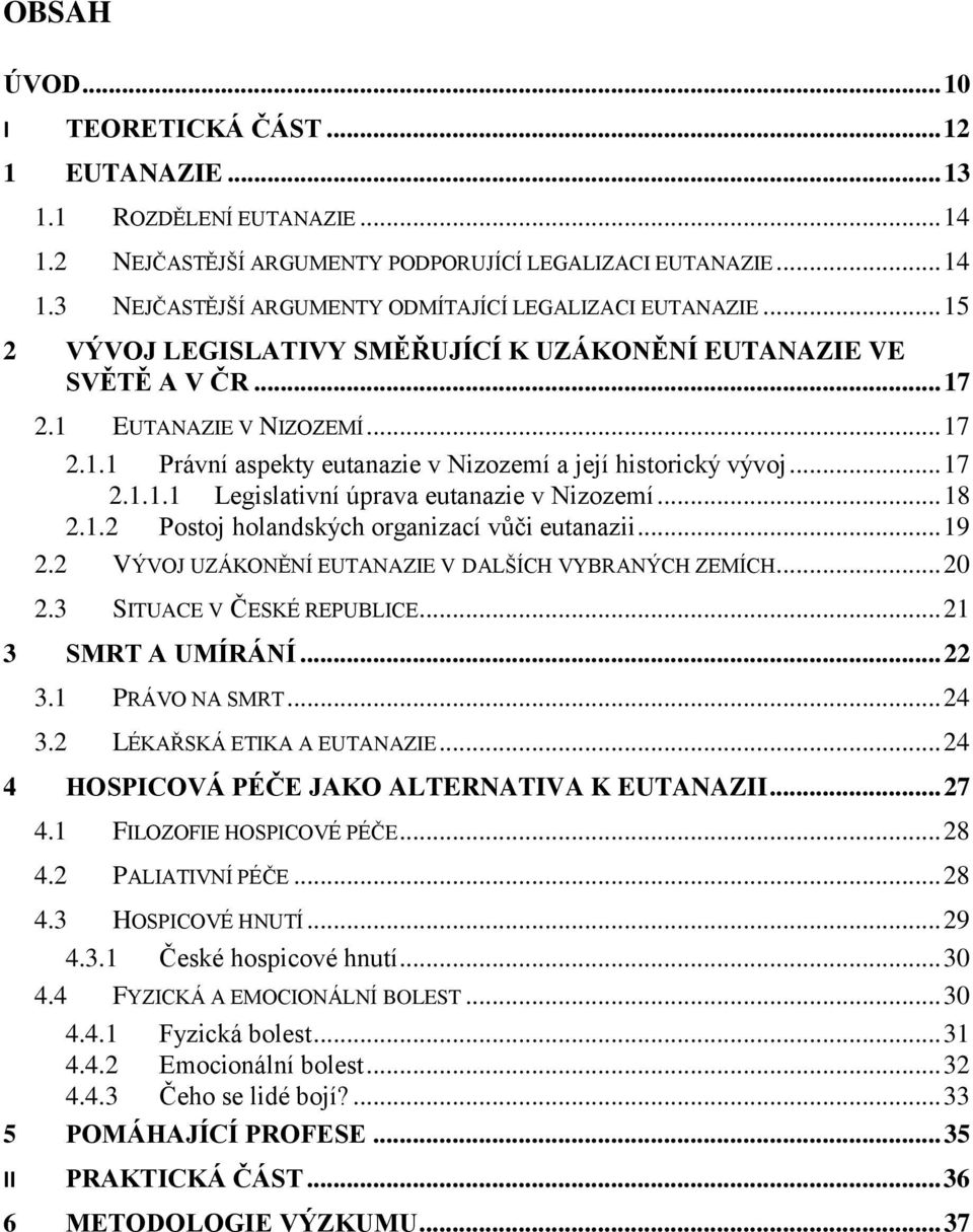 .. 18 2.1.2 Postoj holandských organizací vůči eutanazii... 19 2.2 VÝVOJ UZÁKONĚNÍ EUTANAZIE V DALŠÍCH VYBRANÝCH ZEMÍCH... 20 2.3 SITUACE V ČESKÉ REPUBLICE... 21 3 SMRT A UMÍRÁNÍ... 22 3.