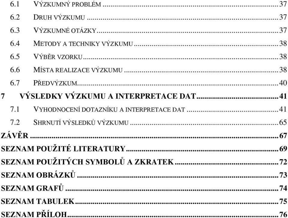 1 VYHODNOCENÍ DOTAZNÍKU A INTERPRETACE DAT... 41 7.2 SHRNUTÍ VÝSLEDKŮ VÝZKUMU... 65 ZÁVĚR... 67 SEZNAM POUŽITÉ LITERATURY.