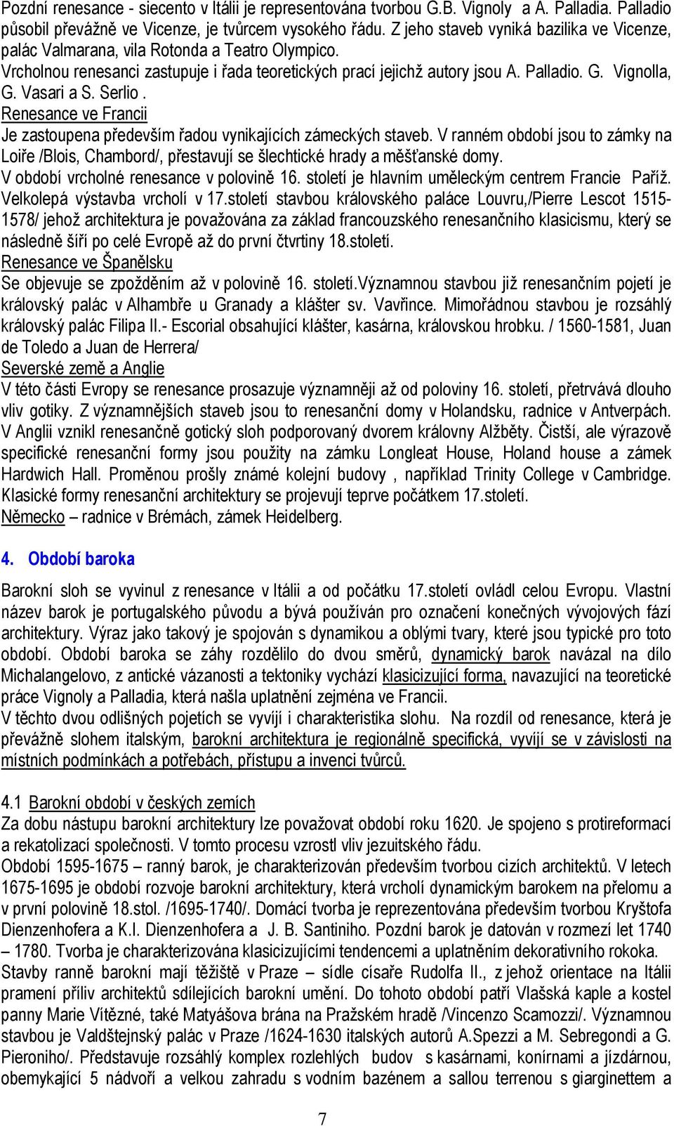 Vasari a S. Serlio. Renesance ve Francii Je zastoupena především řadou vynikajících zámeckých staveb.