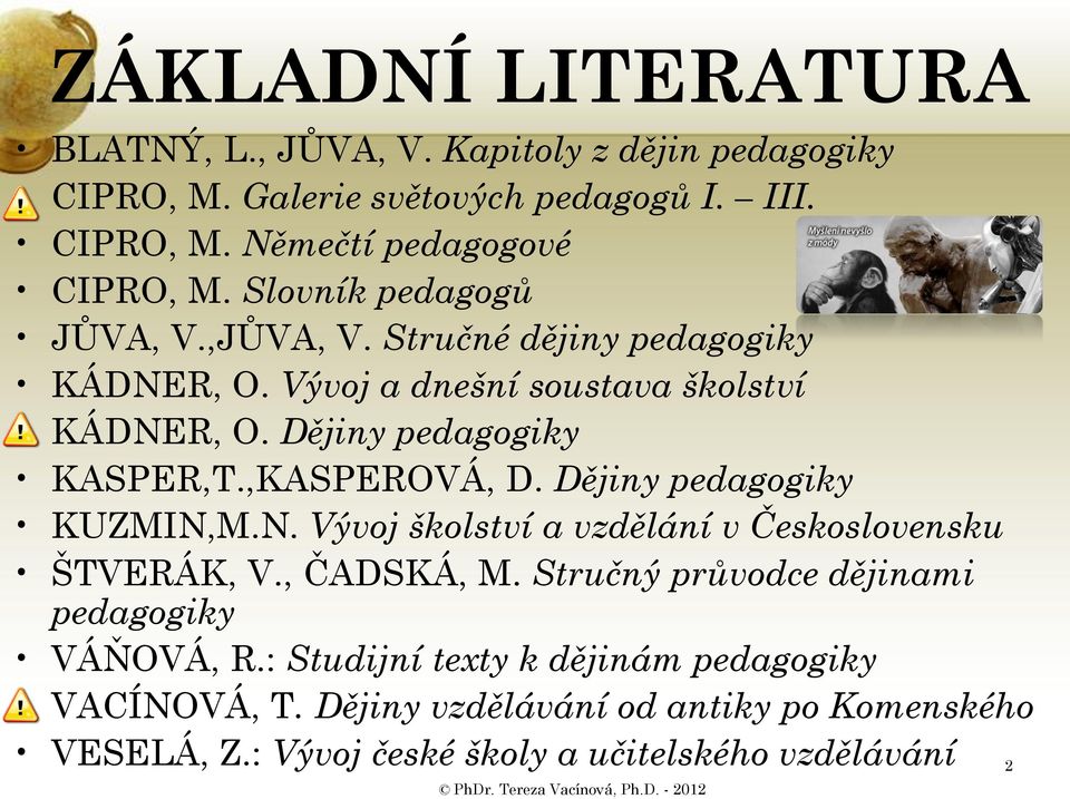 Dějiny pedagogiky KUZMIN,M.N. Vývoj školství a vzdělání v Československu ŠTVERÁK, V., ČADSKÁ, M. Stručný průvodce dějinami pedagogiky VÁŇOVÁ, R.