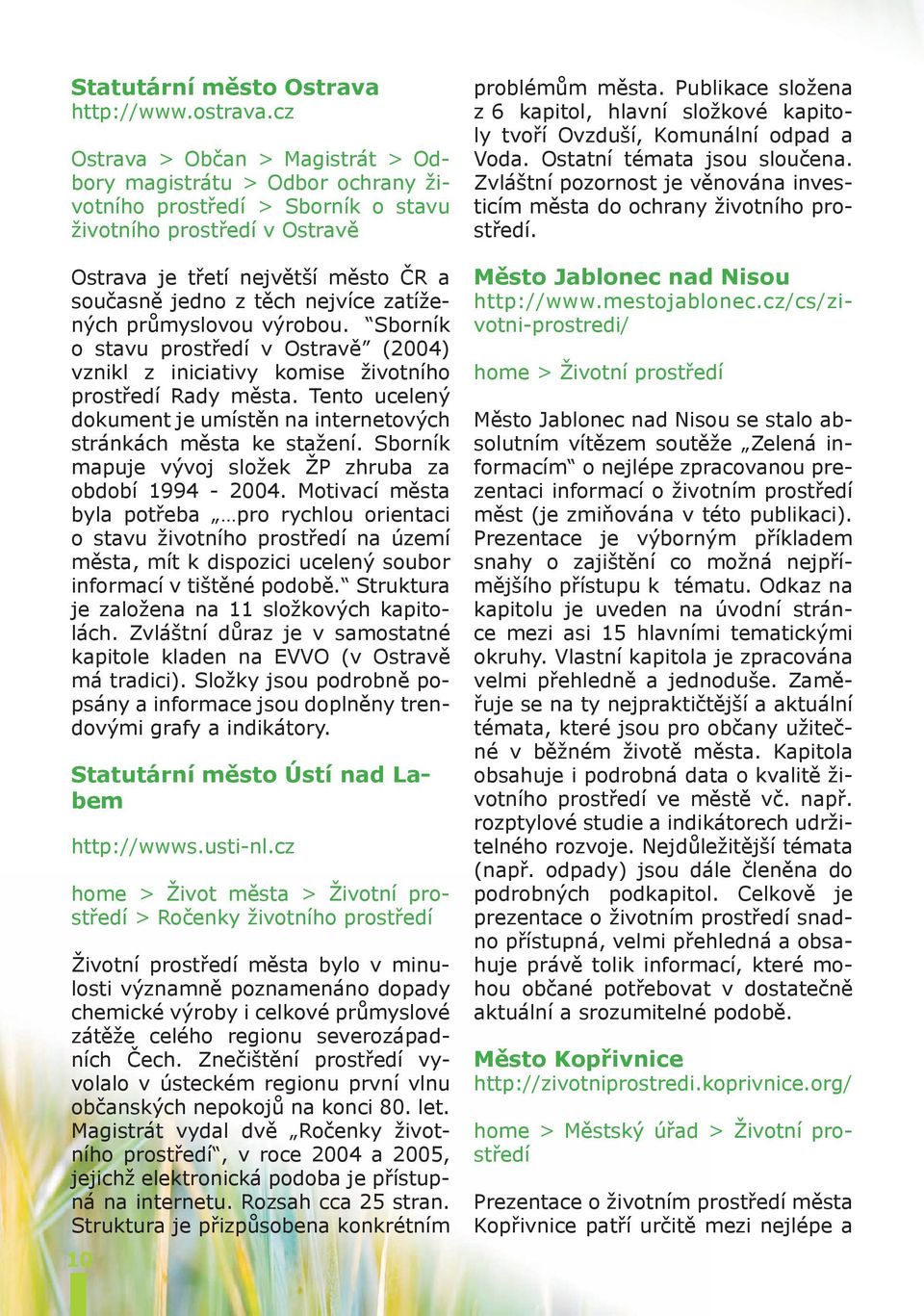 nejvíce zatížených průmyslovou výrobou. Sborník o stavu prostředí v Ostravě (2004) vznikl z iniciativy komise životního prostředí Rady města.