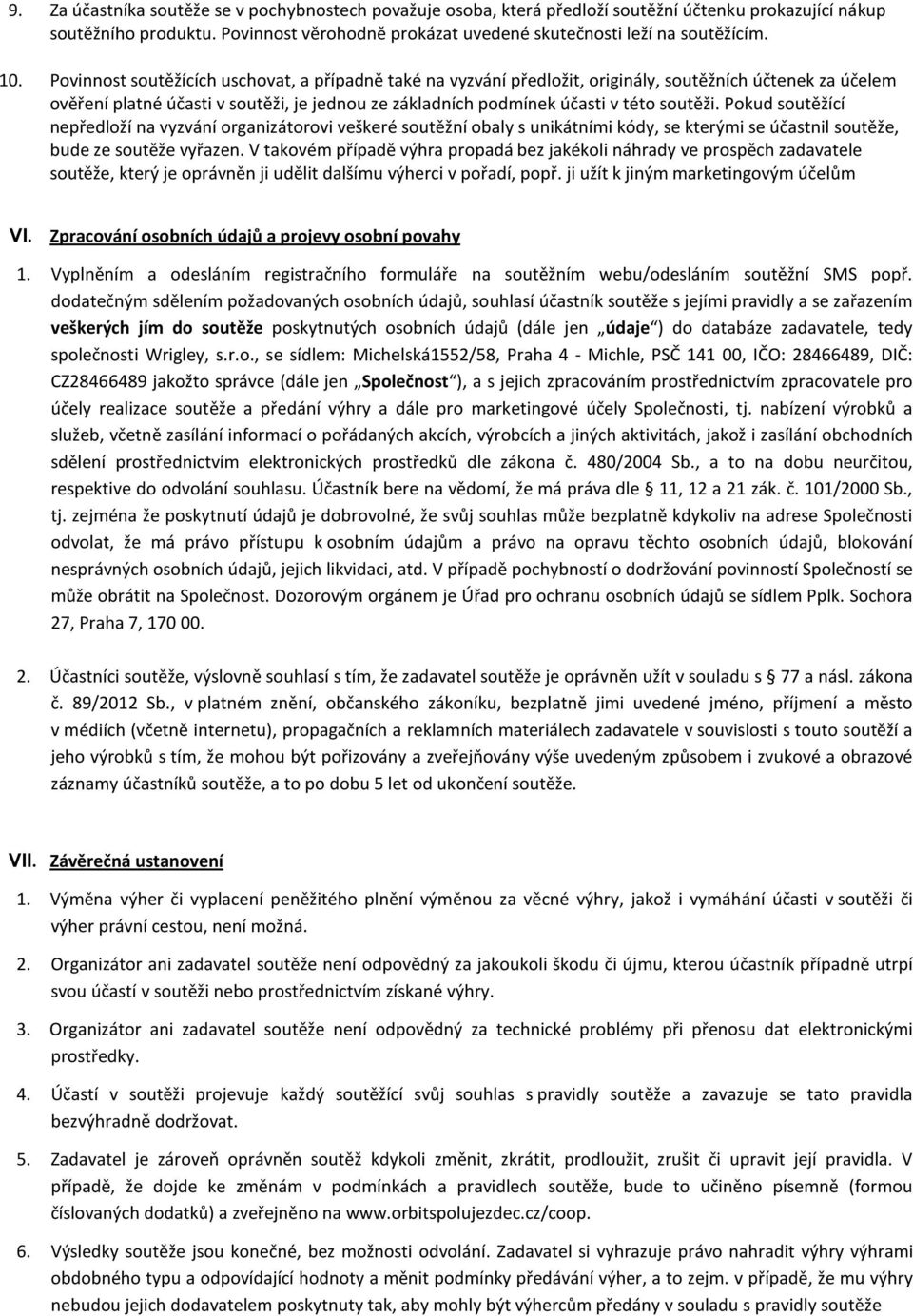 soutěži. Pokud soutěžící nepředloží na vyzvání organizátorovi veškeré soutěžní obaly s unikátními kódy, se kterými se účastnil soutěže, bude ze soutěže vyřazen.