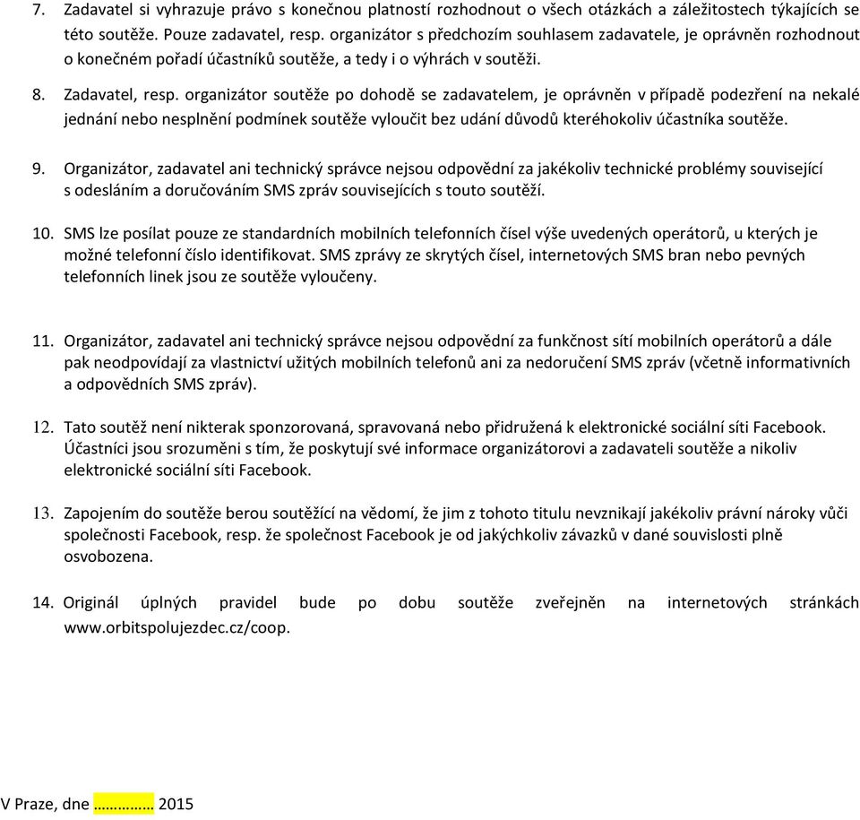 organizátor soutěže po dohodě se zadavatelem, je oprávněn v případě podezření na nekalé jednání nebo nesplnění podmínek soutěže vyloučit bez udání důvodů kteréhokoliv účastníka soutěže. 9.