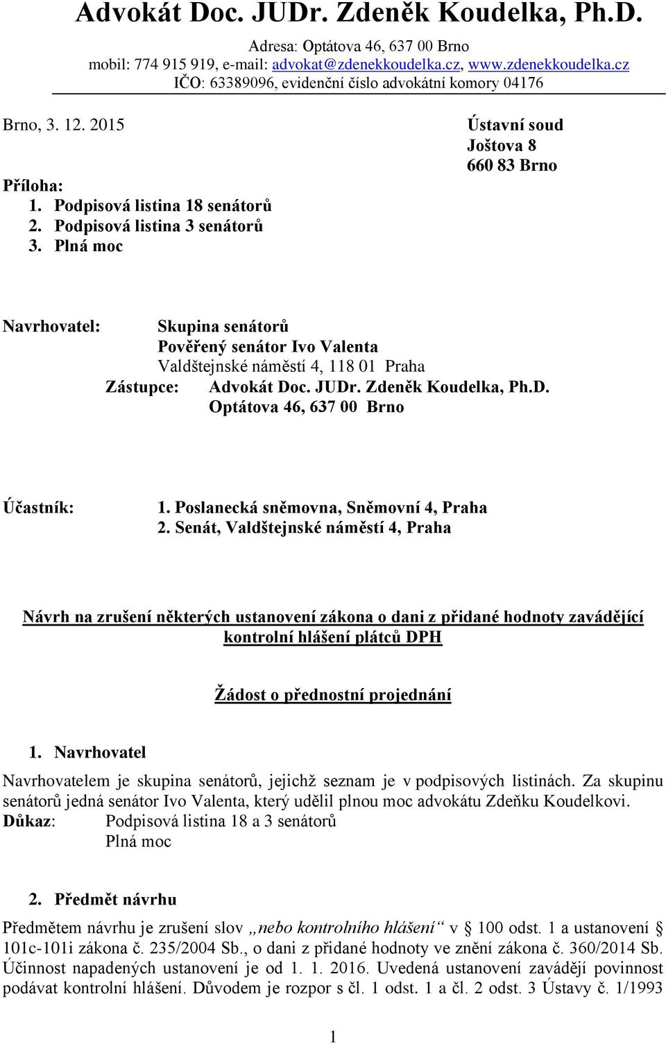 Plná moc Ústavní soud Joštova 8 660 83 Brno Navrhovatel: Skupina senátorů Pověřený senátor Ivo Valenta Valdštejnské náměstí 4, 118 01 Praha Zástupce: Advokát Doc. JUDr. Zdeněk Koudelka, Ph.D. Optátova 46, 637 00 Brno Účastník: 1.
