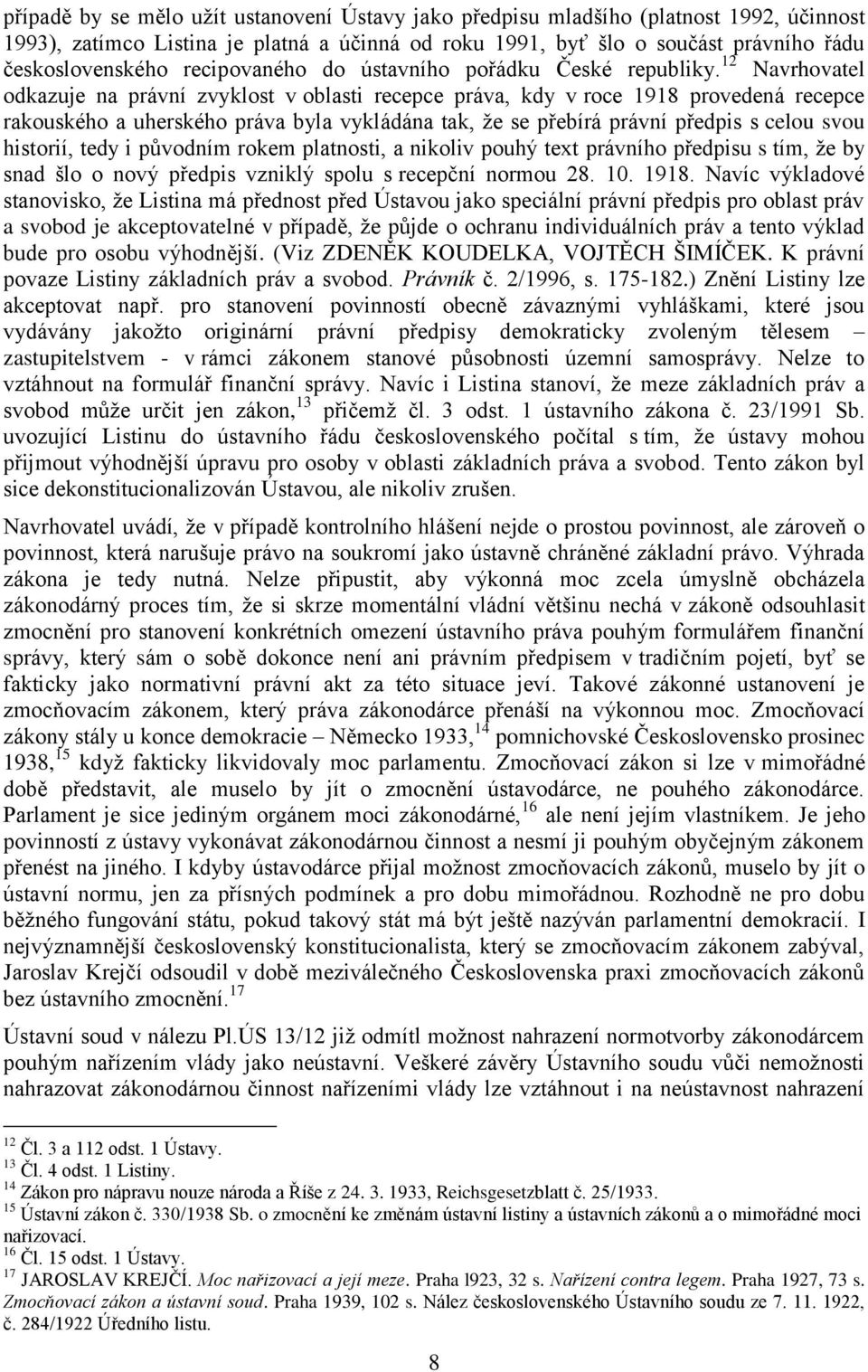 12 Navrhovatel odkazuje na právní zvyklost v oblasti recepce práva, kdy v roce 1918 provedená recepce rakouského a uherského práva byla vykládána tak, že se přebírá právní předpis s celou svou