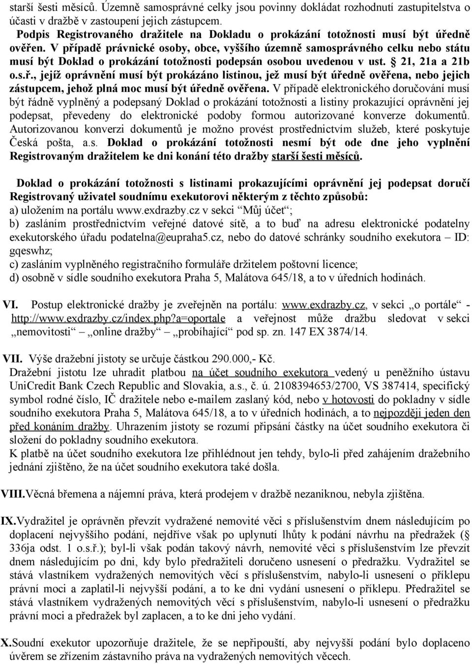 V případě právnické osoby, obce, vyššího územně samosprávného celku nebo státu musí být Doklad o prokázání totožnosti podepsán osobou uvedenou v ust. 21, 21a a 21b o.s.ř., jejíž oprávnění musí být prokázáno listinou, jež musí být úředně ověřena, nebo jejich zástupcem, jehož plná moc musí být úředně ověřena.