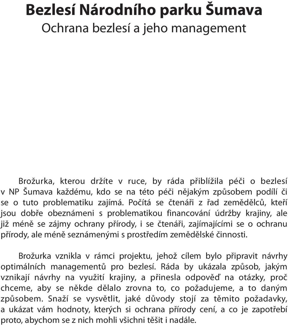 Počítá se čtenáři z řad zemědělců, kteří jsou dobře obeznámeni s problematikou financování údržby krajiny, ale již méně se zájmy ochrany přírody, i se čtenáři, zajímajícími se o ochranu přírody, ale