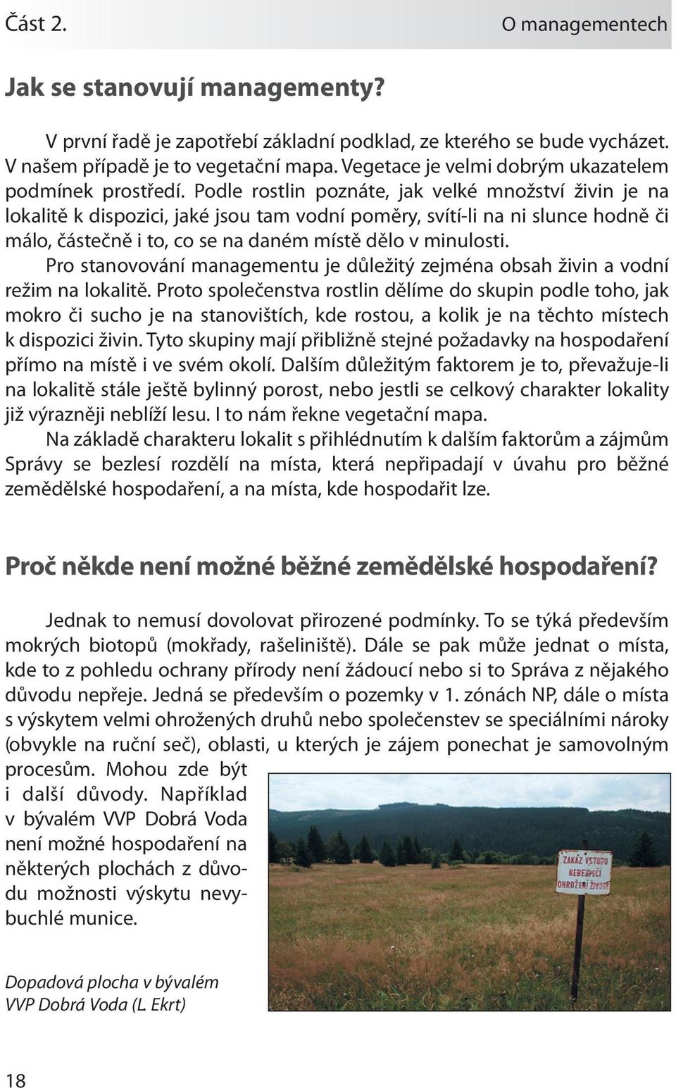 Podle rostlin poznáte, jak velké množství živin je na lokalitě k dispozici, jaké jsou tam vodní poměry, svítí-li na ni slunce hodně či málo, částečně i to, co se na daném místě dělo v minulosti.