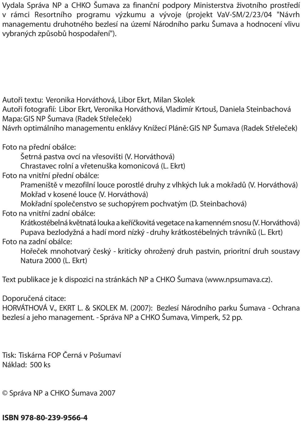 Autoři textu: Veronika Horváthová, Libor Ekrt, Milan Skolek Autoři fotografií: Libor Ekrt, Veronika Horváthová, Vladimír Krtouš, Daniela Steinbachová Mapa: GIS NP Šumava (Radek Střeleček) Návrh