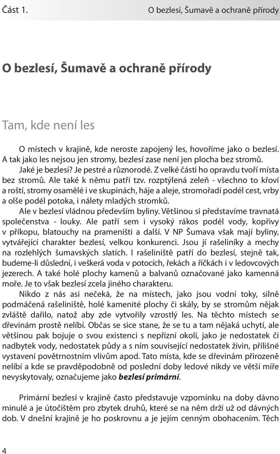 rozptýlená zeleň - všechno to křoví a roští, stromy osamělé i ve skupinách, háje a aleje, stromořadí podél cest, vrby a olše podél potoka, i nálety mladých stromků.