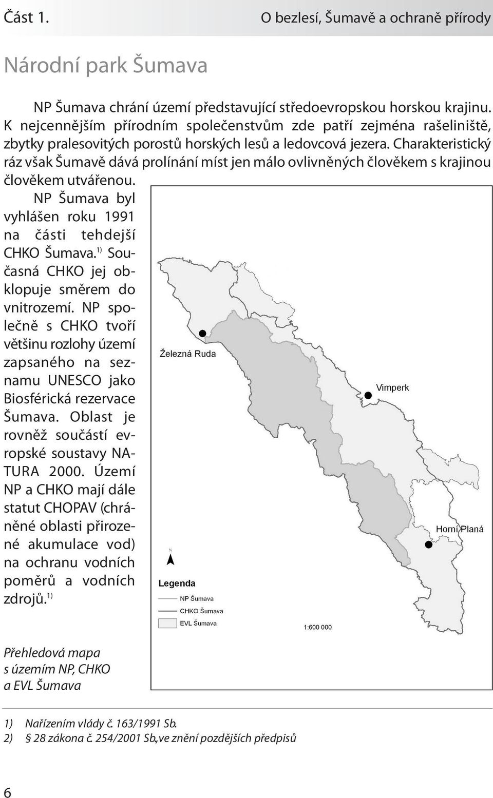 Charakteristický ráz však Šumavě dává prolínání míst jen málo ovlivněných člověkem s krajinou člověkem utvářenou. NP Šumava byl vyhlášen roku 1991 na části tehdejší CHKO Šumava.