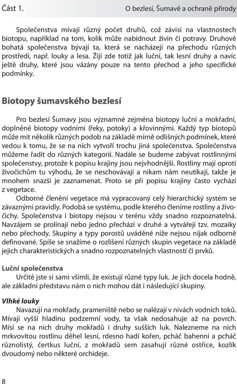 Žijí zde totiž jak luční, tak lesní druhy a navíc ještě druhy, které jsou vázány pouze na tento přechod a jeho specifické podmínky.