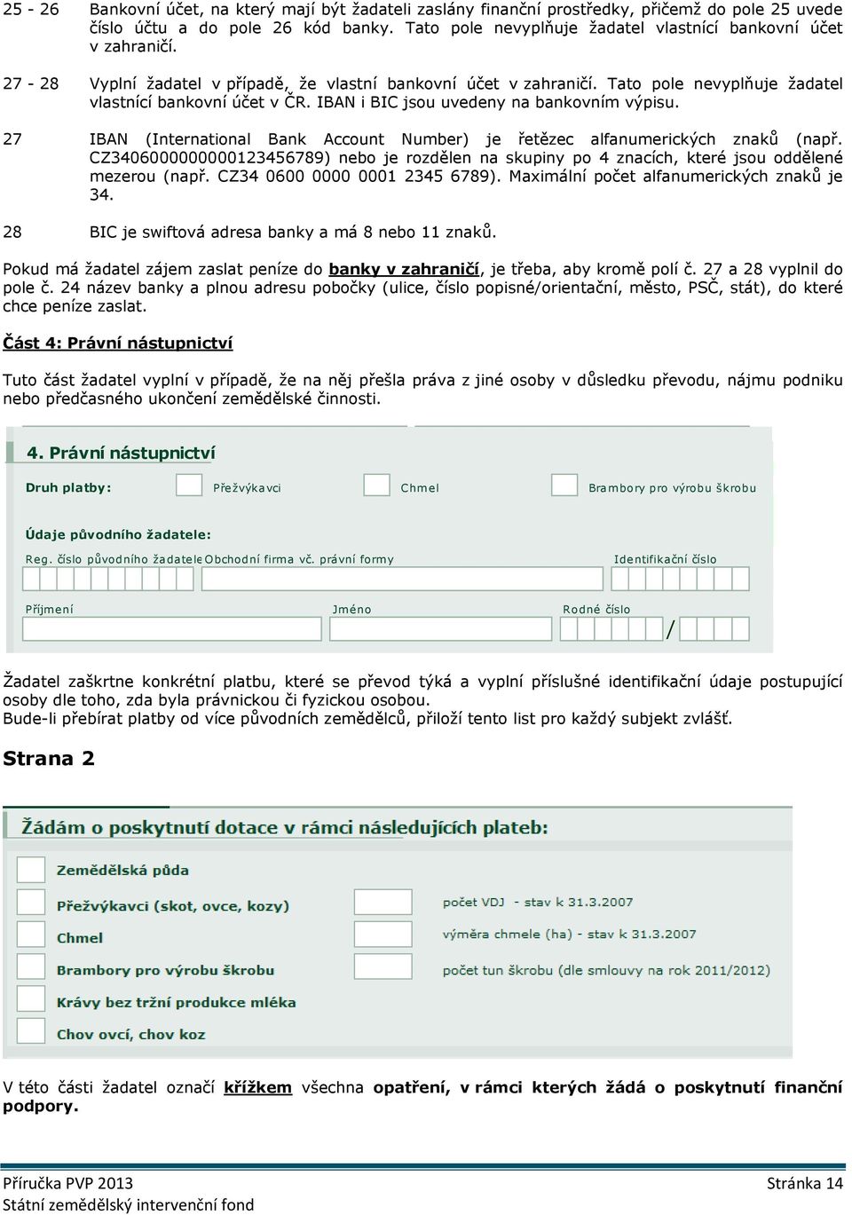 IBAN i BIC jsou uvedeny na bankovním výpisu. 27 IBAN (International Bank Account Number) je řetězec alfanumerických znaků (např.