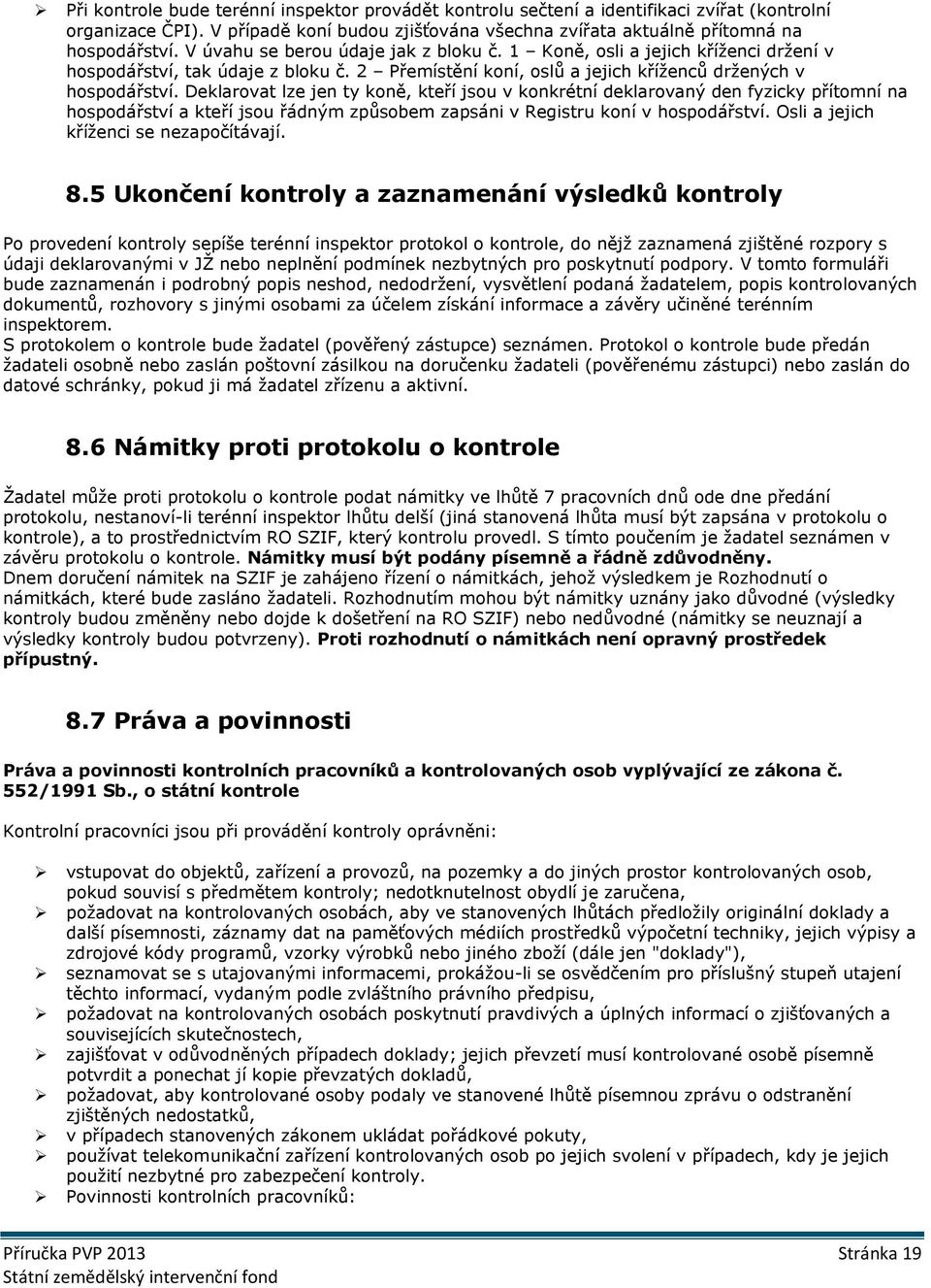 Deklarovat lze jen ty koně, kteří jsou v konkrétní deklarovaný den fyzicky přítomní na hospodářství a kteří jsou řádným způsobem zapsáni v Registru koní v hospodářství.