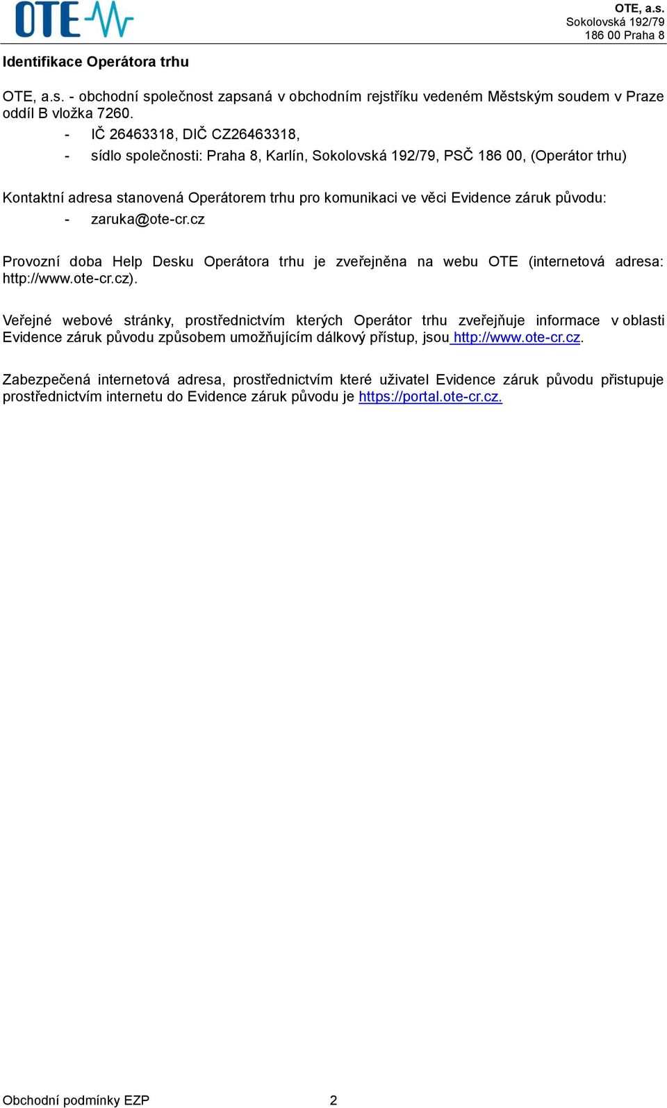 zaruka@ote-cr.cz Provozní doba Help Desku Operátora trhu je zveřejněna na webu OTE (internetová adresa: http://www.ote-cr.cz).