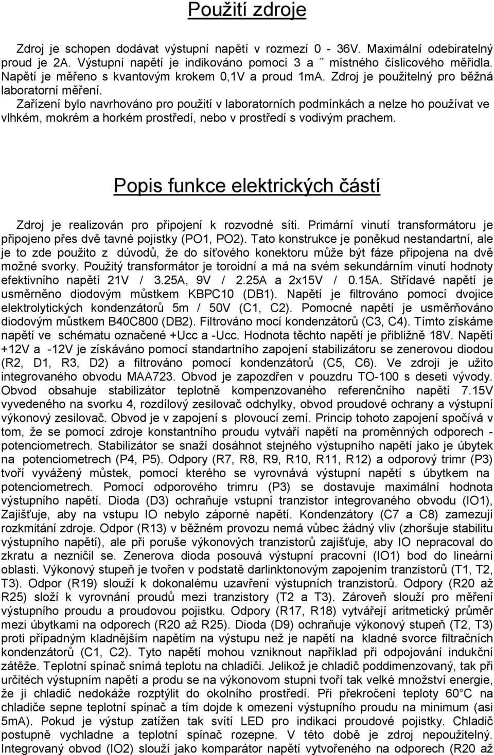 Zařízení bylo navrhováno pro použití v laboratorních podmínkách a nelze ho používat ve vlhkém, mokrém a horkém prostředí, nebo v prostředí s vodivým prachem.