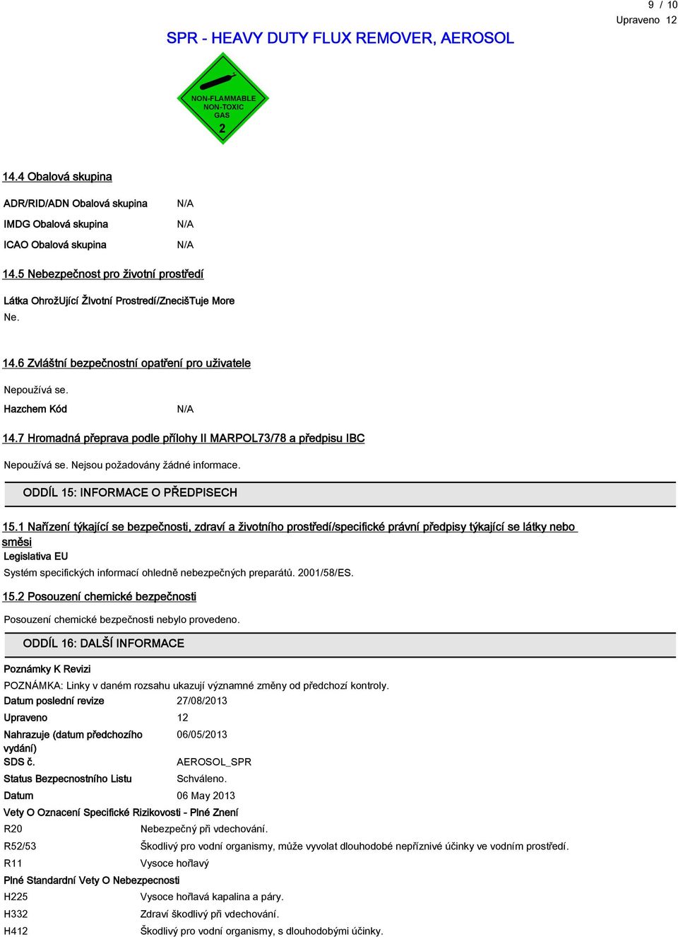 7 Hromadná přeprava podle přílohy II MARPOL73/78 a předpisu IBC Nepoužívá se. Nejsou požadovány žádné informace. ODDÍL 15: INFORMACE O PŘEDPISECH 15.