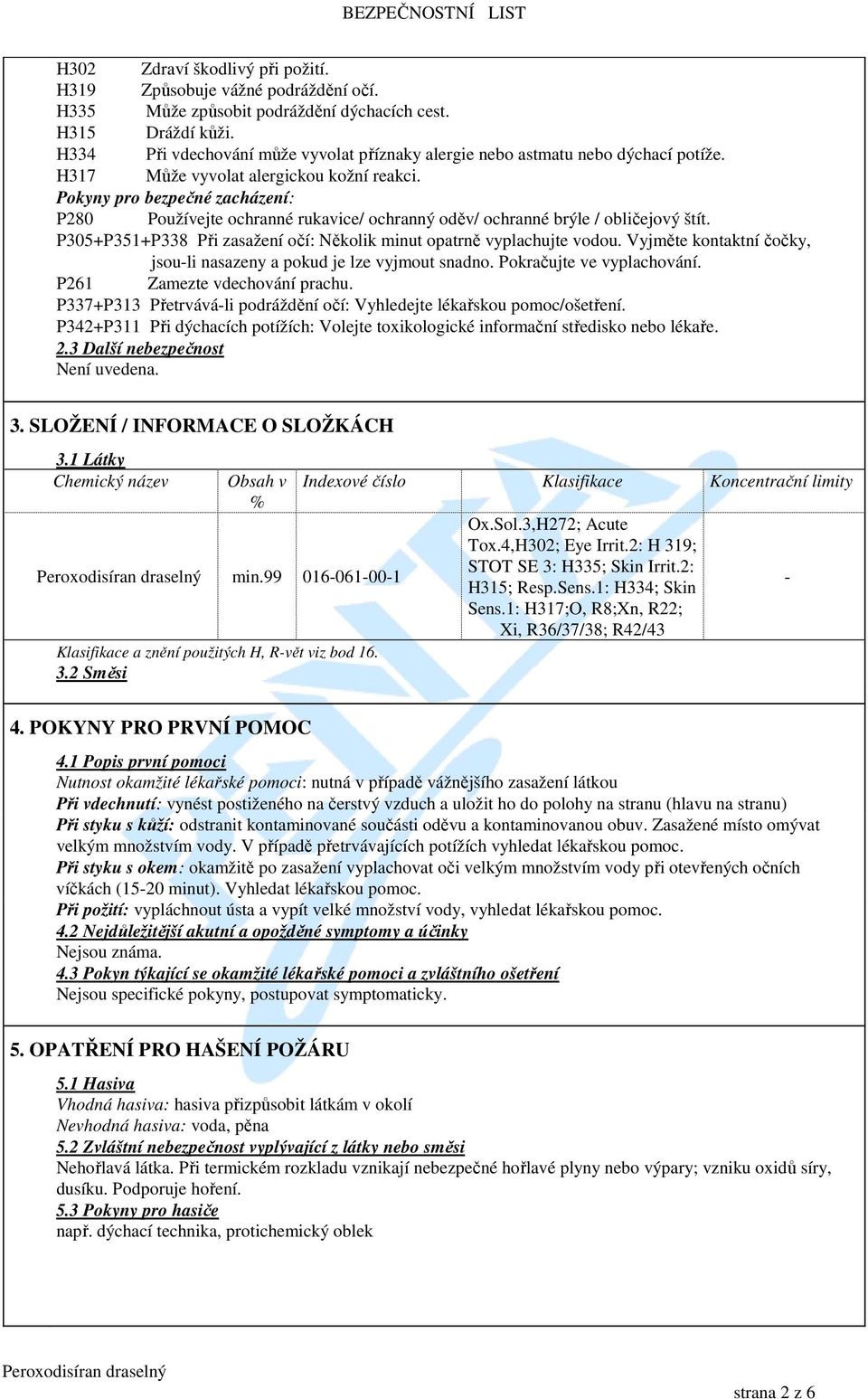 Pokyny pro bezpečné zacházení: P280 Používejte ochranné rukavice/ ochranný oděv/ ochranné brýle / obličejový štít. P305+P351+P338 Při zasažení očí: Několik minut opatrně vyplachujte vodou.