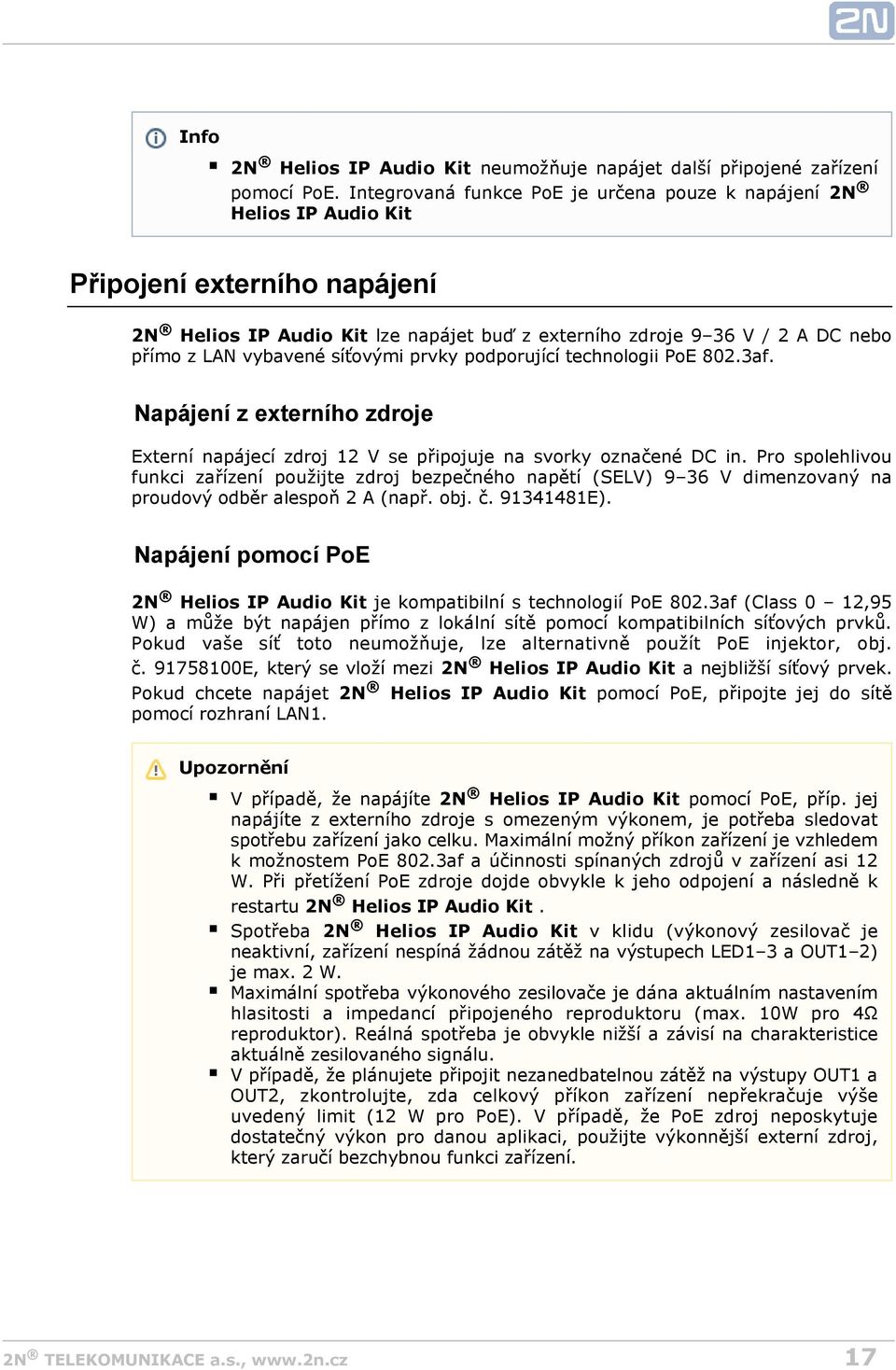 síťovými prvky podporující technologii PoE 802.3af. Napájení z externího zdroje Externí napájecí zdroj 12 V se připojuje na svorky označené DC in.