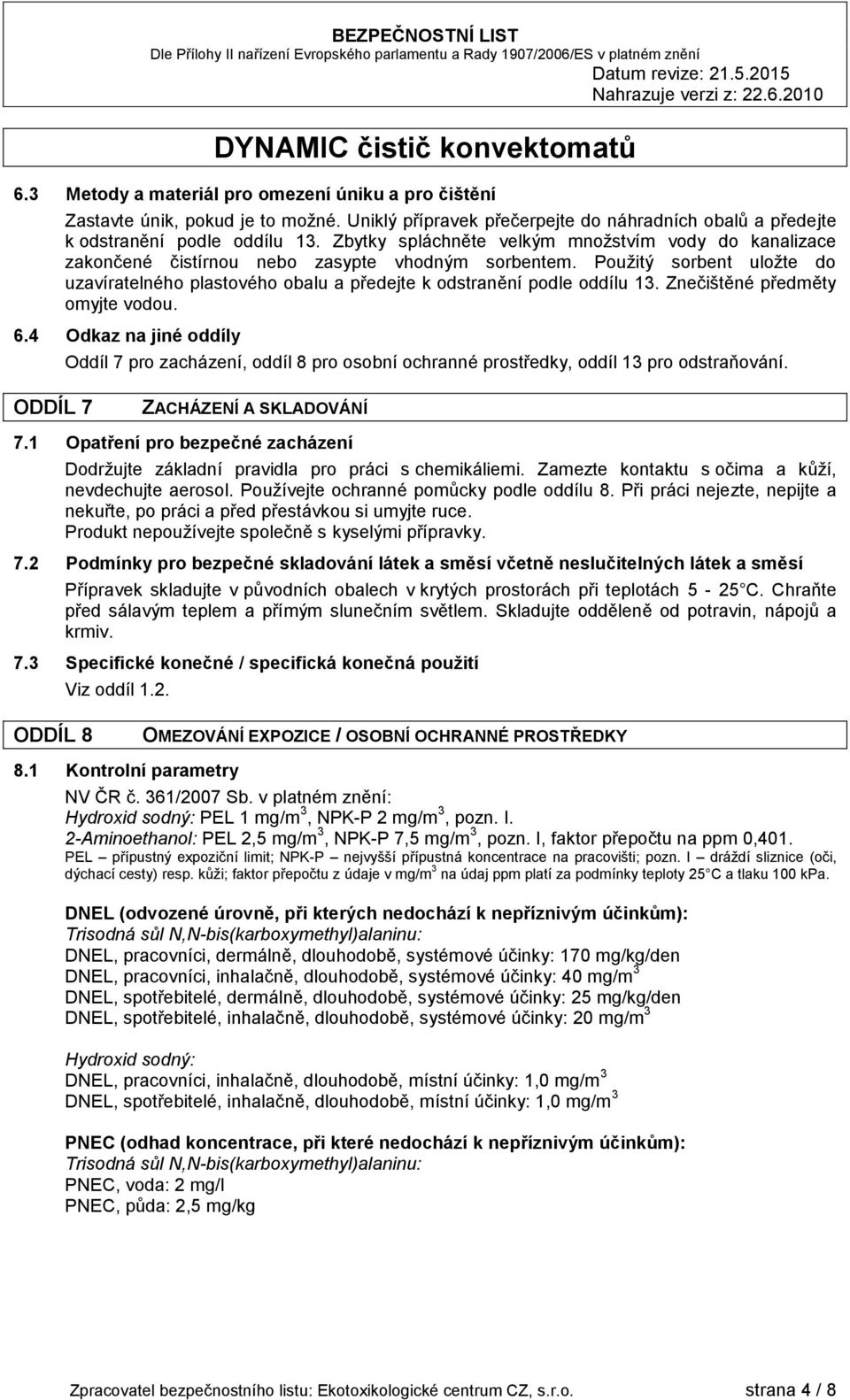 Použitý sorbent uložte do uzavíratelného plastového obalu a předejte k odstranění podle oddílu 13. Znečištěné předměty omyjte vodou. 6.