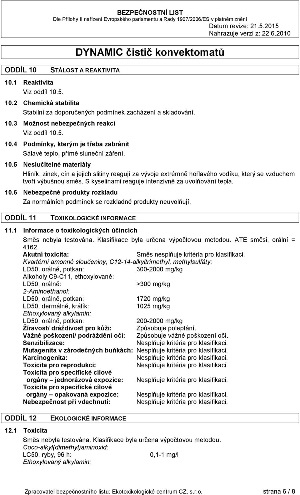 10.6 Nebezpečné produkty rozkladu Za normálních podmínek se rozkladné produkty neuvolňují. ODDÍL 11 TOXIKOLOGICKÉ INFORMACE 11.1 Informace o toxikologických účincích Směs nebyla testována.