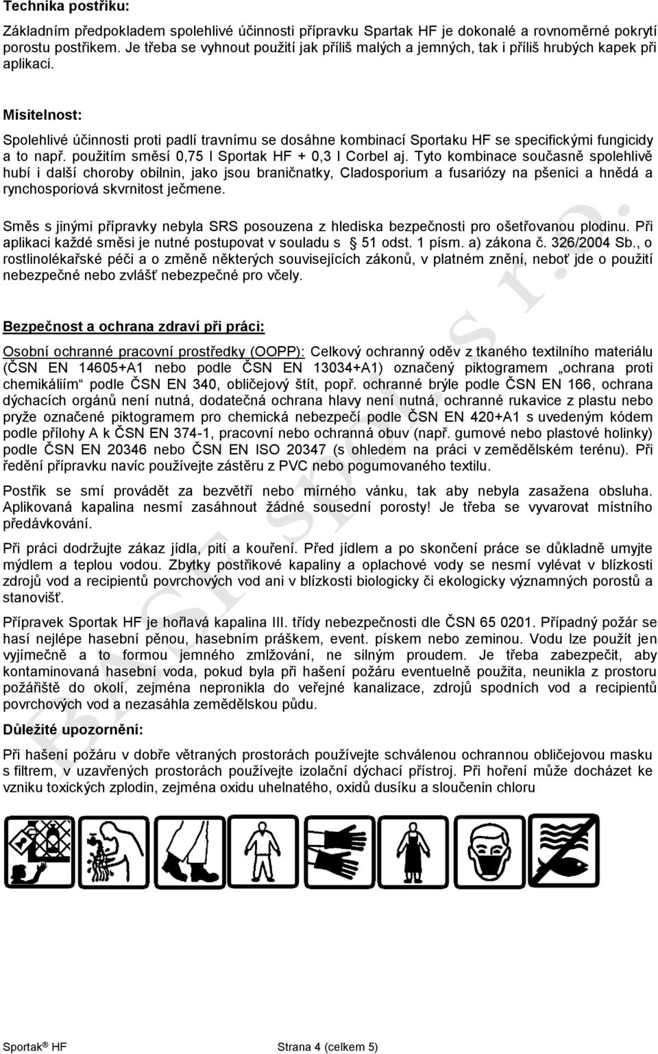 Mísitelnost: Spolehlivé účinnosti proti padlí travnímu se dosáhne kombinací Sportaku HF se specifickými fungicidy a to např. použitím směsí 0,75 l Sportak HF + 0,3 l Corbel aj.