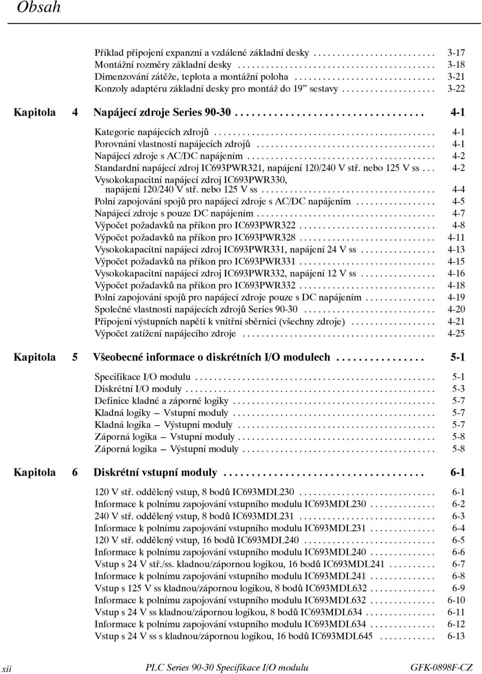 .. 4-1 Napájecí zdroje s AC/DC napájením... 4-2 Standardní napájecí zdroj IC693PWR321, napájení 120/240 V stř. nebo 125 V ss... 4-2 Vysokokapacitní napájecí zdroj IC693PWR330, napájení 120/240 V stř.