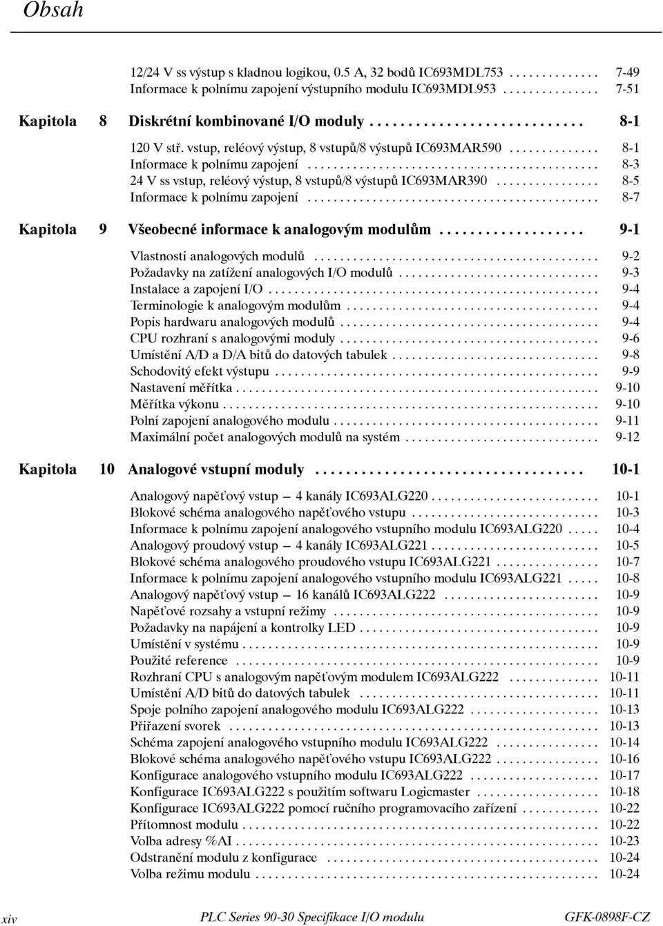 .. 8-5 Informace k polnímu zapojení... 8-7 Kapitola 9 Všeobecné informace k analogovým modulům... 9-1 Vlastnosti analogových modulů... 9-2 Požadavky na zatížení analogových I/O modulů.