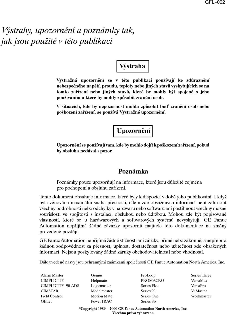 V situacích, kde by nepozornost mohla způsobit buď zranění osob nebo poškození zařízení, se používá Výstražné upozornění.