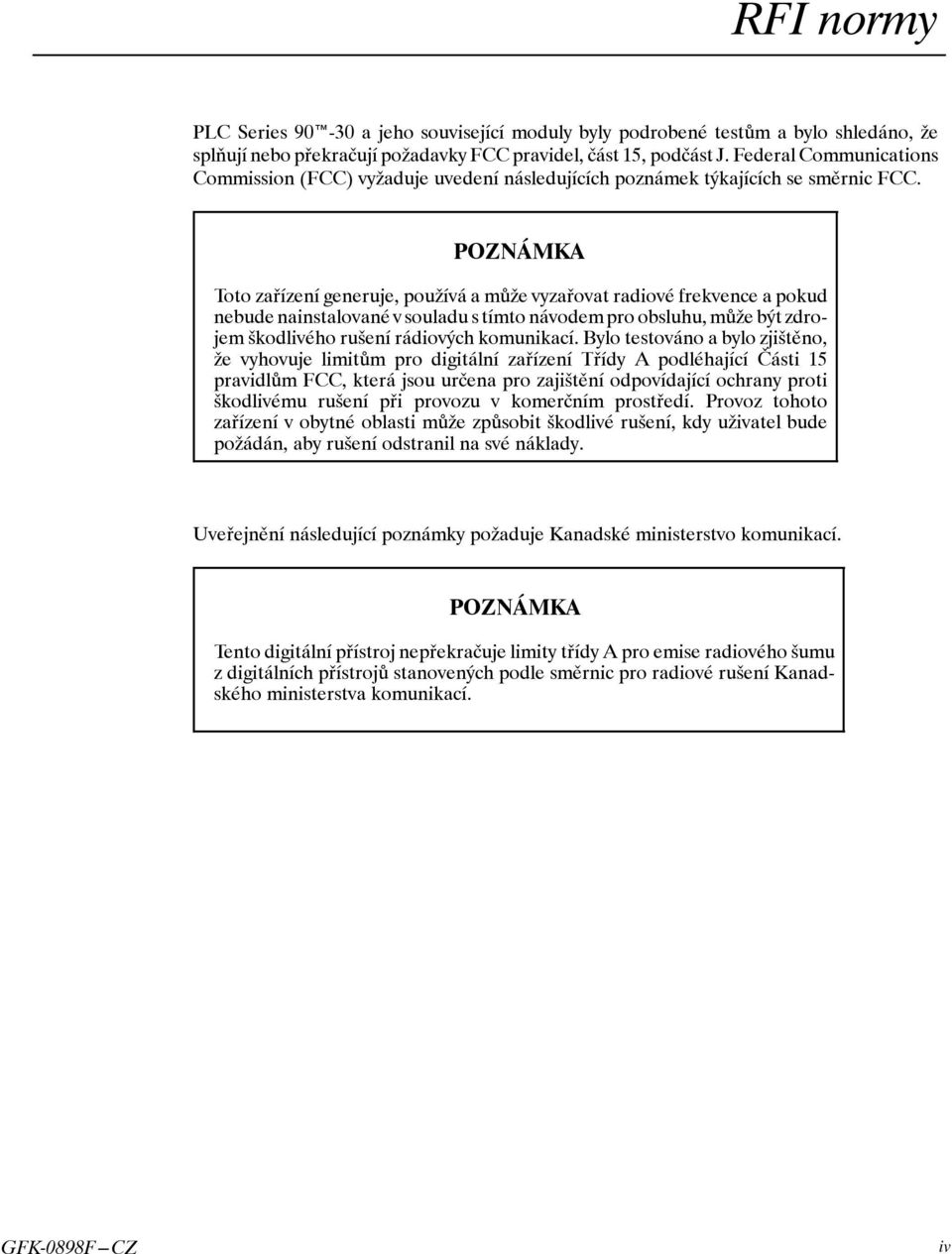 POZNÁMKA Toto zařízení generuje, používá a může vyzařovat radiové frekvence a pokud nebudenainstalovanévsouladu stímto návodempro obsluhu, může být zdrojem škodlivého rušení rádiových komunikací.